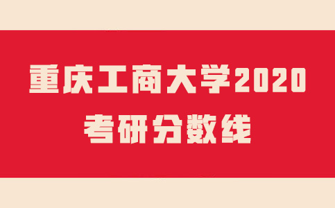 重庆工商大学2020考研分数线