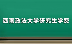 西南政法大学研究生学费一年多少2021